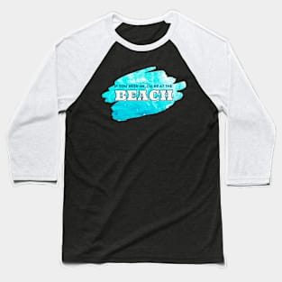 If you need me, I'll be at the Beach - Cool Ocean Acrylic Pour Baseball T-Shirt